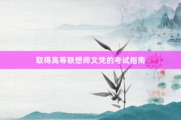 取得高等联想师文凭的考试指南