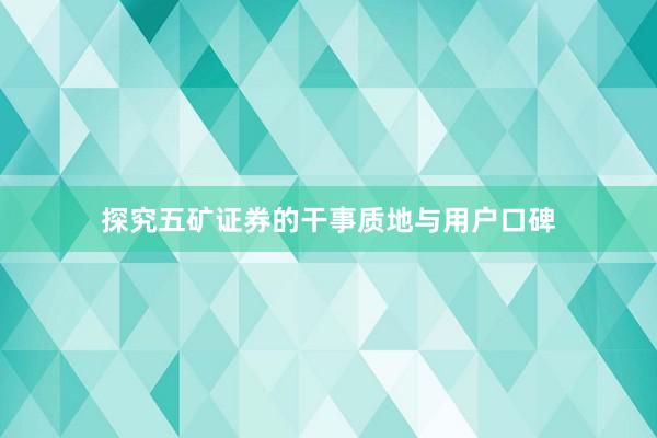 探究五矿证券的干事质地与用户口碑