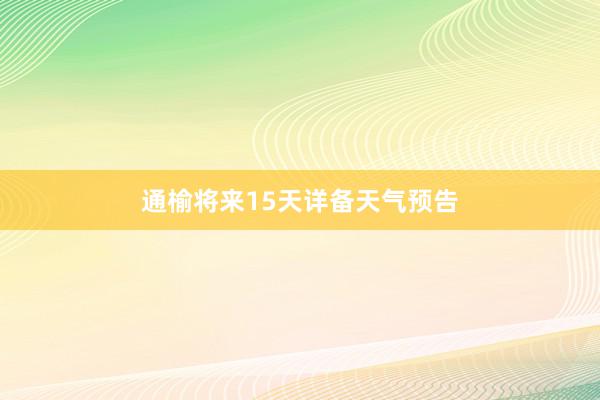 通榆将来15天详备天气预告